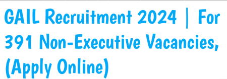 GAIL Recruitment 2024 Non-Executive 391 Post Notification Out